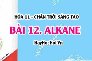 Alkane cấu tạo, danh pháp,  tính chất hóa học, tính chất vật lí, điều chế và ứng dụng alkane? Hóa 11 chân trời bài 12